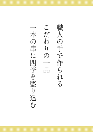 職人の手で作られる こだわりの一品 一本の串に四季を盛り込む